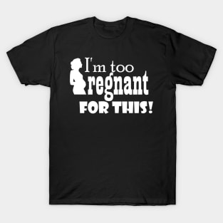 I'm too pregnant for this T-Shirt